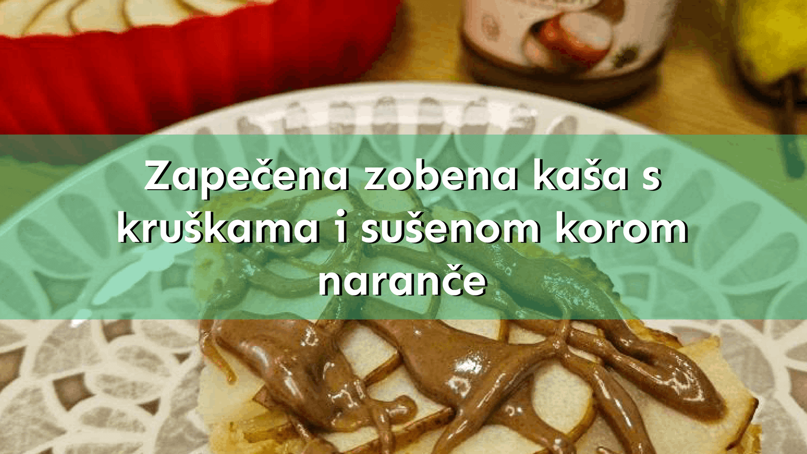 Zapečena zobena kaša s kruškama i sušenom korom naranče